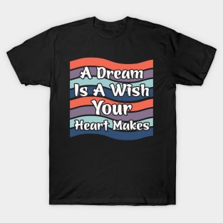 A Dream Is A Wish Your Heart Makes T-Shirt